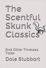 The Scentful Skunk Classics: And Other Timeless Tales - Dale Stubbart - 9798201868017