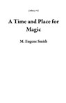 A Time and Place for Magic - M. Eugene Smith - 9798201869830