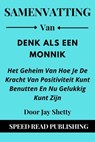 Samenvatting Van Denk Als Een Monnik Door Jay Shetty Het Geheim Van Hoe Je De Kracht Van Positiviteit Kunt Benutten En Nu Gelukkig Kunt Zijn - Speed Read Publishing - 9798201872717