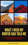What I Wish My Roofer Had Told Me - Jon Nelsen - 9798201881238