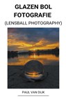 Glazen bol Fotografie (Lensball Photography) - Paul Van Dijk - 9798201884048