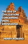 The Rise of Civilizations Concerning Vedic Knowledge - Henry Romano - 9798201884666
