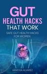 Gut Health Hacks That Work: Safe Gut health hacks for women - Vanessa Alvarez - 9798201894764