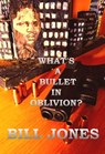 What's a Bullet in Oblivion? - BILL JONES - 9798201912031