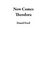 Now Comes Theodora - Daniel Ford - 9798201915889