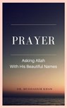 Prayer: Asking Allah With His Beautiful Names - Dr. Muddassir Khan - 9798201919290