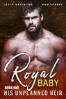 Royal Baby: His Unplanned Heir - Layla Valentine ; Ana Sparks - 9798201928124