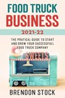 Food Truck Business 2021-22: the Pratical Guide to Start and Grow Your Successfull Food Truck Company - Brendon Stock - 9798201937560