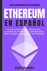Ethereum en Español: La guía definitiva para introducirte al mundo del Ethereum, las Criptomonedas, Smart Contracts y dominarlo por completo - Sebastian Andres - 9798201940867