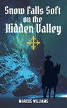 Snow Falls Soft on the Hidden Valley - Marcus Williams - 9798201980528