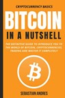 Bitcoin in a Nutshell: The Definitive Guide to Introduce You to the World of Bitcoin, Cryptocurrencies, Trading and Master It Completely - Sebastian Andres - 9798201985660