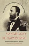 Maximiliano de Habsburgo - Gustavo Vazquez-Lozano - 9798201985738