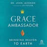 Grace Ambassador: Bringing Heaven to Earth -  - 9798212438599
