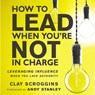 How to Lead When You're Not in Charge: Leveraging Influence When You Lack Authority -  - 9798212669429