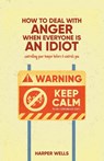 How to Deal With Anger When Everyone Is an Idiot - Harper Wells - 9798215021347