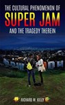 The Cultural Phenomenon of Super Jam and the Tragedy Therein - Richard W. Kelly - 9798215033357