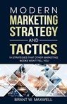 Modern Marketing Strategy and Tactics: 19 strategies that other marketing books won’t tell you - Brant W. Maxwell - 9798215033395