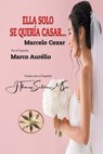 Ella solo se quería casar... - Marcelo Cezar ; Por el Espíritu Marco Aurélio ; J.Thomas Saldias, MSc. - 9798215074671