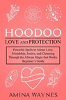 Hoodoo for Love and Protection: Powerful Spells to Attract Love, Friendship, Justice, and Cleansing Through the African Magic - Beginner’s Guide - Amina Waynes - 9798215087695