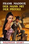 Der Mann mit der Pistole: Wildwest Story - Frank Maddox - 9798215108758