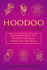 Hoodoo for Beginners: Rootworker's Spells And Rituals For Attracting Wealth, Love And Health - Amina Waynes - 9798215126547