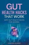 Gut Health Hacks That Work - Vanessa Alvarez - 9798215156971