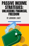 " Passive Income Strategies: Unlocking Financial Freedom " - JOHNSON l MATT - 9798215170373