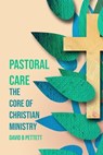 Pastoral Care the Core of Christian Ministry - David B Pettett - 9798215189948