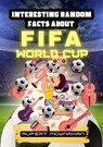 Interesting Random Facts About The FIFA World Cup - Robert Moynahan - 9798215192948