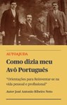 Como dizia meu Avô Português - Orientações para Reinventar-se na vida pessoal e profissional" - Jose Antonio Ribeiro Neto - 9798215195741