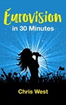 Eurovision - in 30 minutes - Chris West - 9798215196953