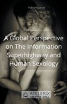A Global Perspective on The Information Superhighway and Human Sexology - Fabian Vartez - 9798215199244
