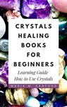 Crystals Healing Books For Beginners: Learning Guide How to Use Crystals - Maria M. Sanford - 9798215234310
