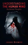 Understanding the Human Mind Murderous Thoughts - Jason Browne - 9798215235300