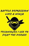 Battle Depression Like a Ninja - Steven Jones - 9798215237281