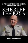 Sheriff Lee Baca: A Visionary of Police Reform in Complex Times - Karen Richardson - 9798215242025