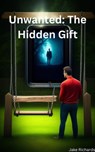 Unwanted: The Hidden Gift - Jake Richards - 9798215249239