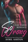 So Wrong (A Gay Taboo Romance) - Avril Ashton - 9798215277300
