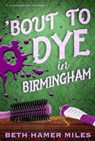 'Bout to Dye in Birmingham - Beth Hamer Miles - 9798215284827