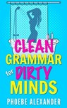 Clean Grammar for Dirty Minds - Phoebe Alexander - 9798215286548