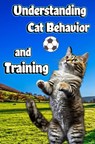 Understanding Cat Behavior and Training - Creative Dream - 9798215291849
