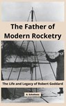 The Father of Modern Rocketry - A. Scholtens - 9798215297445