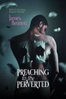 Preaching to the Perverted - James Bennett - 9798215299920