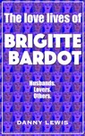 The Love Lives of Brigitte Bardot - Danny Lewis - 9798215302217