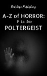 P is for Poltergeist - Pauline E. Dungate ; Daniel R. Robichaud ; Bob Johnston ; Christopher Pate ; Malina Douglas ; Stephen Loiaconi ; Michael Gore ; Jay Kleem ; Sarah Jane Huntington ; Doris V. Sutherland ; Connor Mellegers ; Nicole Iversen ; Paul Lonardo - 9798215305980