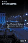 1469 Intermediate Level Turkish to English Translation Exercises - T,  Kiki - 9798215312803