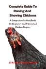 The Complete Guide To Raising And Showing Chickens:A Comprehensive Handbook For Beginners And Experienced Chicken Keepers - Stirling De Cruz Coleridge - 9798215335369