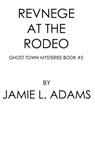 Revenge at the Rodeo - Jamie L. Adams - 9798215344002
