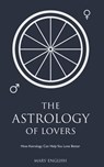 The Astrology of Lovers, How Astrology Can Help You Love Better - Mary English - 9798215364765