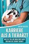 Karriere Als a Tierarzt: Was Sie Tun, Wie Man Einer Wird Und Was Die Zukunft Bringt! - Brian Rogers - 9798215390740